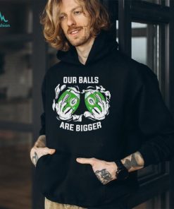 Our balls are bigger Green Bay Packers shirt