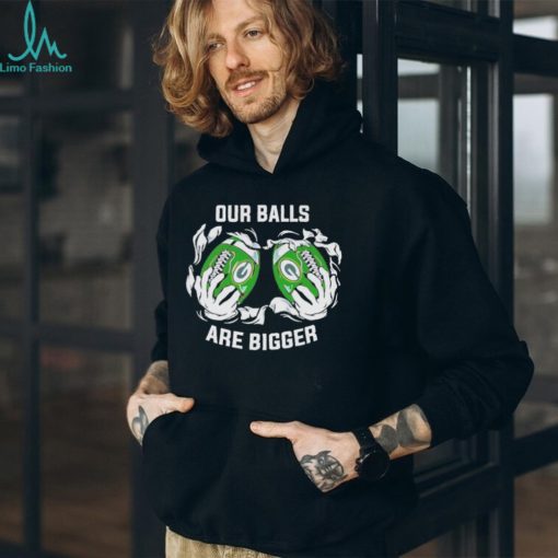 Our balls are bigger Green Bay Packers shirt