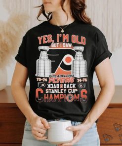 Philadelphia Flyers 73 74 74 75 Yes I’m old But I Saw Back 2 Back Stanley Cup Champions Shirt