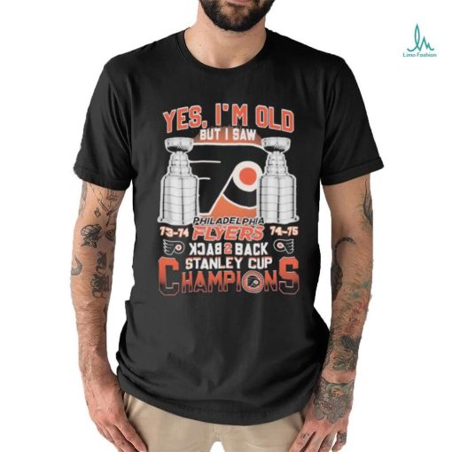 Philadelphia Flyers 73 74 74 75 Yes I’m old But I Saw Back 2 Back Stanley Cup Champions Shirt