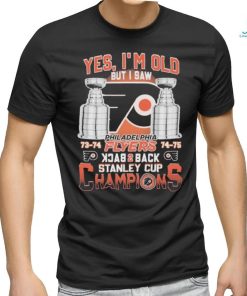 Philadelphia Flyers 73 74 74 75 Yes I’m old But I Saw Back 2 Back Stanley Cup Champions Shirt