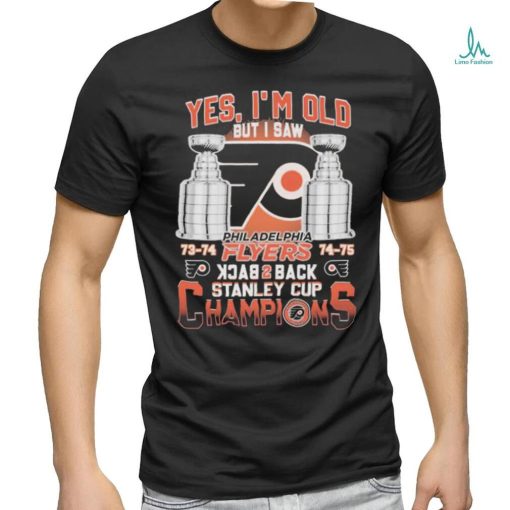 Philadelphia Flyers 73 74 74 75 Yes I’m old But I Saw Back 2 Back Stanley Cup Champions Shirt