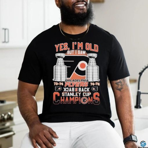 Philadelphia Flyers 73 74 74 75 Yes I’m old But I Saw Back 2 Back Stanley Cup Champions Shirt