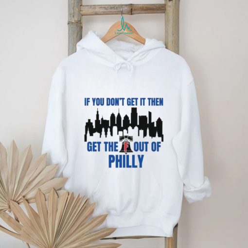 Philadelphia Phillies If You Don’t get in then Get the F Out of Philly Shirt