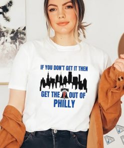 Philadelphia Phillies If You Don’t get in then Get the F Out of Philly Shirt