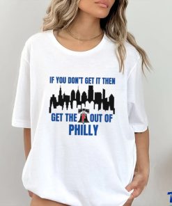 Philadelphia Phillies If You Don’t get in then Get the F Out of Philly Shirt