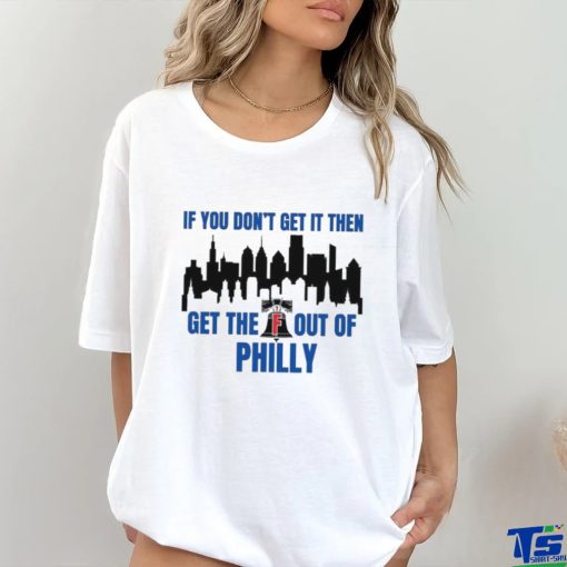 Philadelphia Phillies If You Don’t get in then Get the F Out of Philly Shirt
