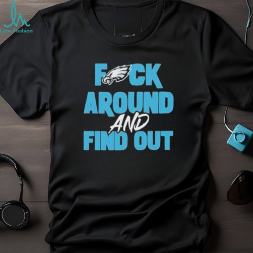Philly eagles fuck around and find out shirt