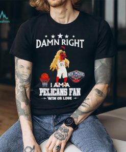 Pierre the Pelican mascot damn right I am a Pelicans fan win or lose shirt