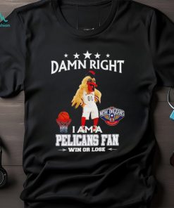 Pierre the Pelican mascot damn right I am a Pelicans fan win or lose shirt