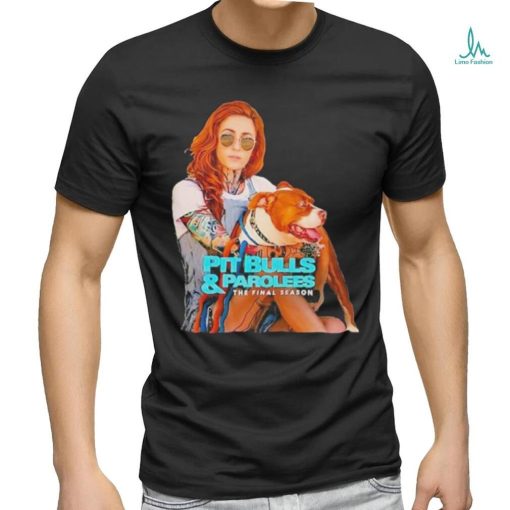 Pit Bulls and Parolees the final season shirt