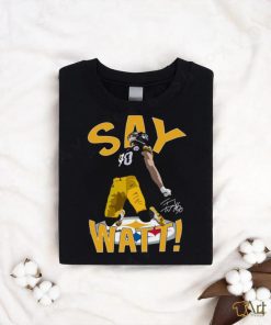 Pittsburgh Steelers Say Watt 2023 Signature Shirt