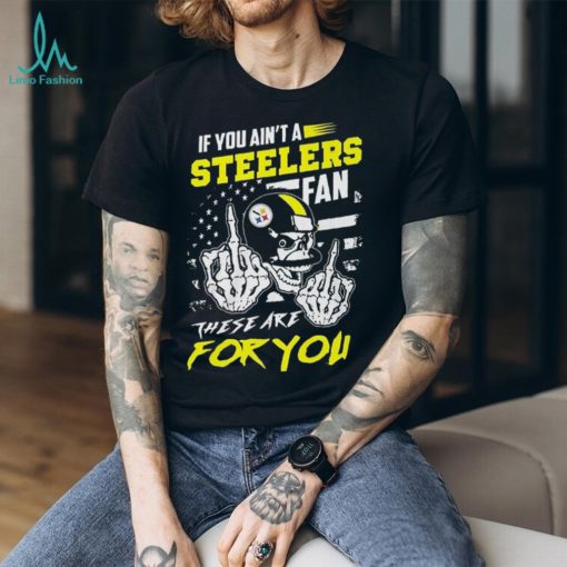 Pittsburgh Steelers fan these are you Shirt