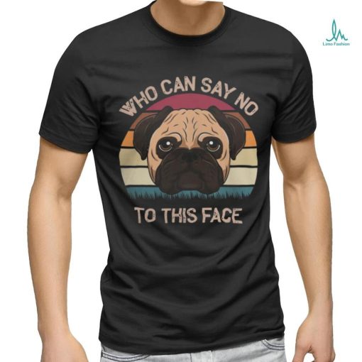 Pug Lover Who Can Say No To This Face Adorable Facial Look 206 Pugs Dog shirt