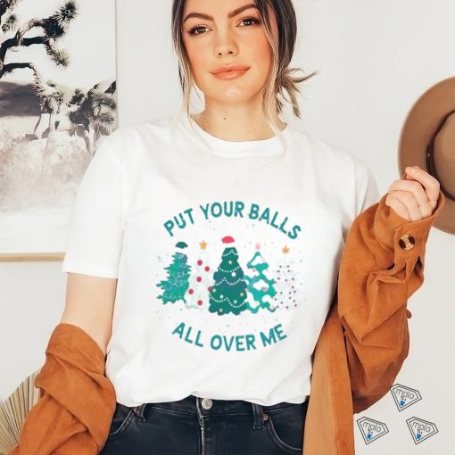 Put Your Balls All Over Me Christmas 2023 shirt
