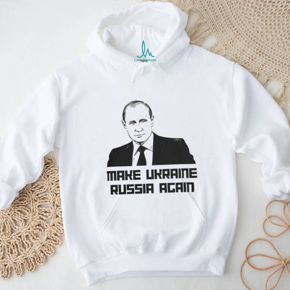 Putin Make Ukraine Russia Again T Shirt Putin Make Ukraine Russia Again T Shirt