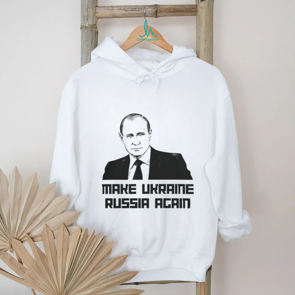 Putin Make Ukraine Russia Again T Shirt Putin Make Ukraine Russia Again T Shirt