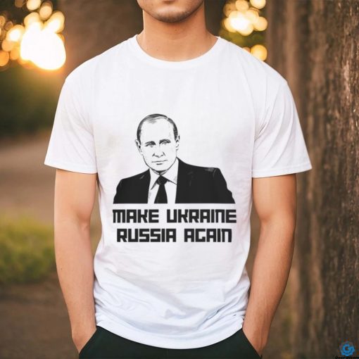 Putin Make Ukraine Russia Again T Shirt