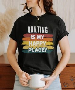 Quilting Lover Gifts, Quilting Is My Happy Place shirt