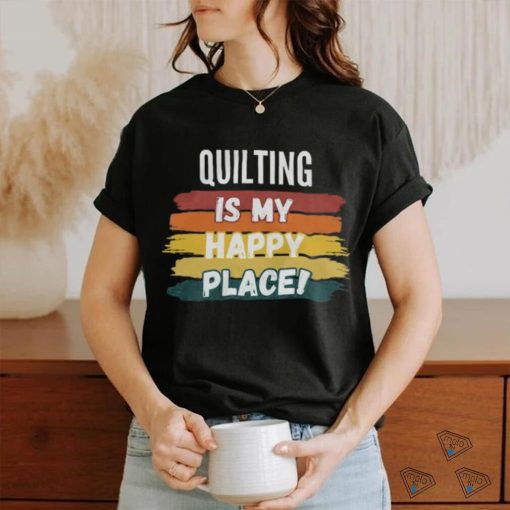 Quilting Lover Gifts, Quilting Is My Happy Place shirt