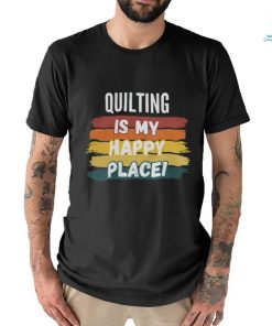 Quilting Lover Gifts, Quilting Is My Happy Place shirt