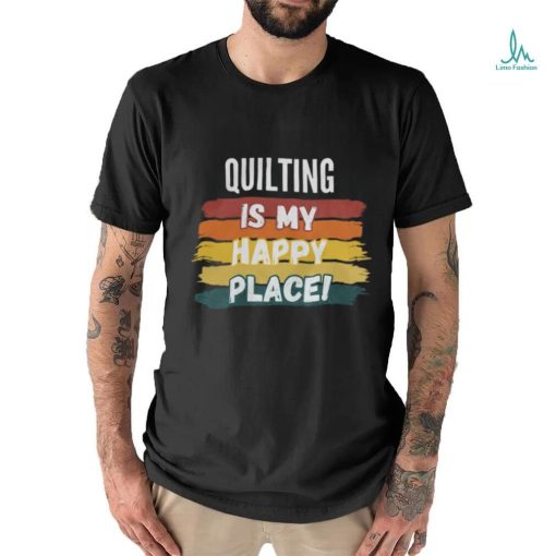 Quilting Lover Gifts, Quilting Is My Happy Place shirt