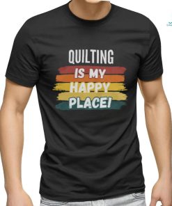 Quilting Lover Gifts, Quilting Is My Happy Place shirt