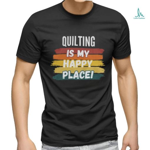 Quilting Lover Gifts, Quilting Is My Happy Place shirt