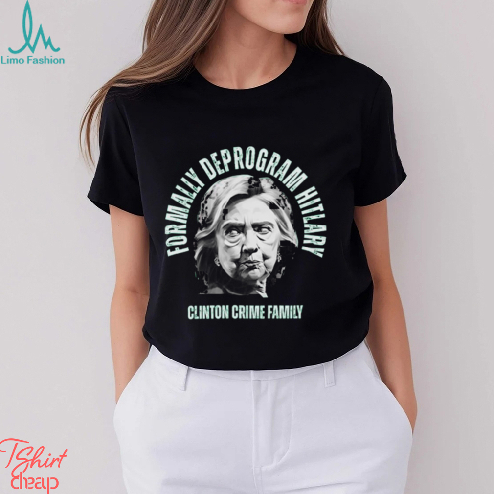 Reckless Patriot Gear Formally Deprogram Hillary Clinton Crime Family Tee Shirt Reckless Patriot Gear Formally Deprogram Hillary Clinton Crime Family Tee Shirt