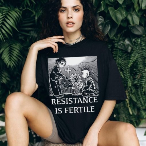 Resistance Is Fertile T shirt