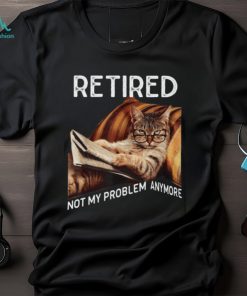 Retired Not My Problem Anymore Cool Cat Classic T Shirt