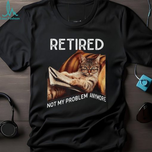 Retired Not My Problem Anymore   Cool Cat Classic T Shirt
