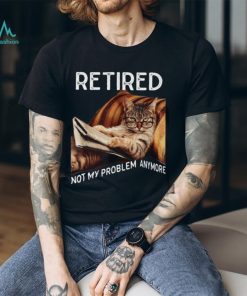 Retired Not My Problem Anymore Cool Cat Classic T Shirt