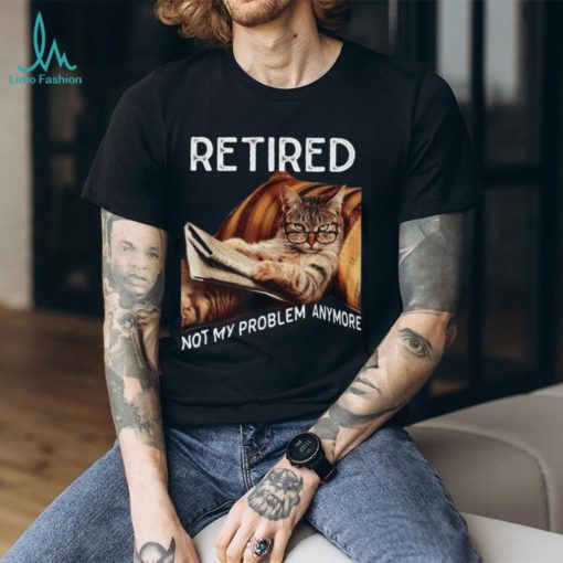 Retired Not My Problem Anymore   Cool Cat Classic T Shirt