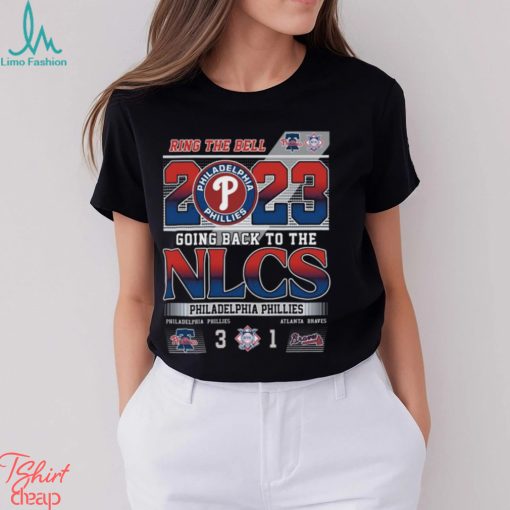 Ring The Bell 2023 Going Back To The NLCS Philadelphia Phillies 3 – 1 Atlanta Braves T Shirt