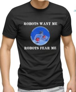 Robots Want Me Robots Fear Me shirt