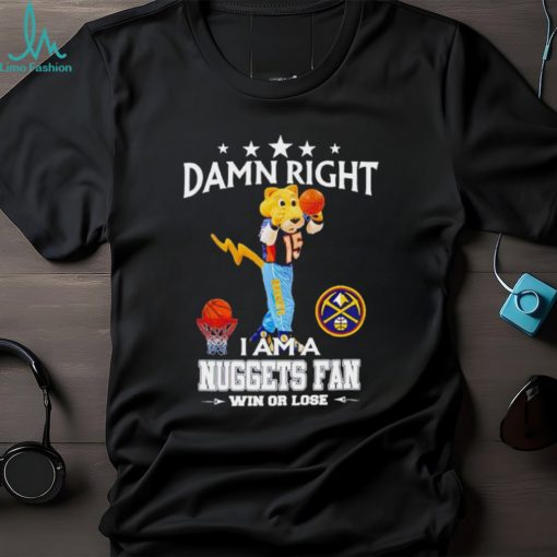 Rocky the Mountain Lion mascot damn right I am a Nuggets fan win or lose shirt