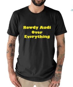 Rowdy Audi Over Everything shirt