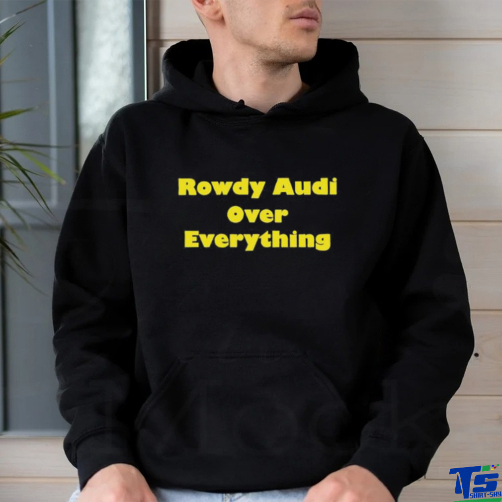 Rowdy Audi Over Everything shirt Rowdy Audi Over Everything shirt