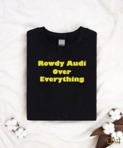 Rowdy Audi Over Everything shirt