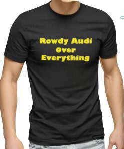 Rowdy Audi Over Everything shirt