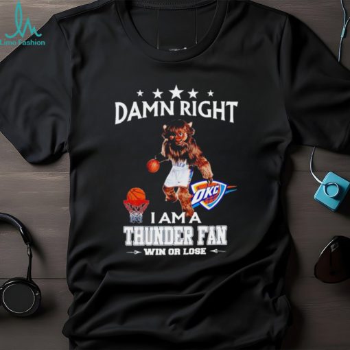 Rumble the Bison mascot damn right I am a Thunder fan win or lose shirt