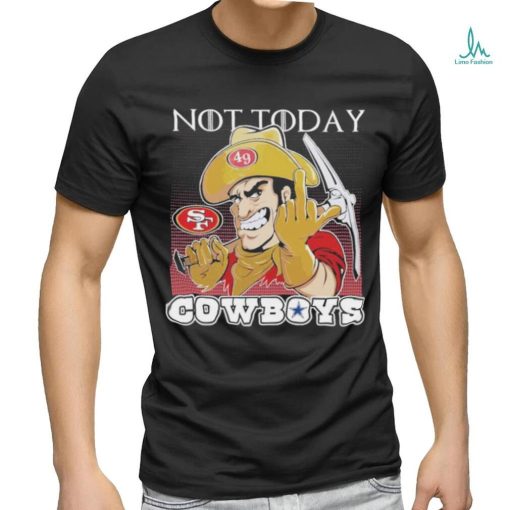 San Francisco 49Ers Not today Fuck Cowboys Shirt