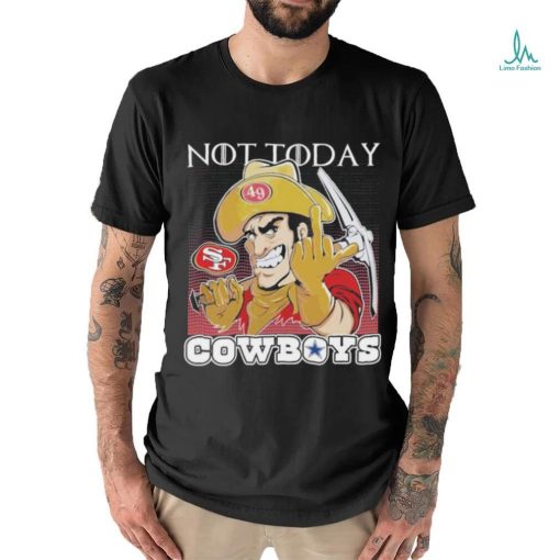 San Francisco 49Ers Not today Fuck Cowboys Shirt