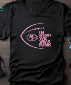 San Francisco 49ers in October we wear pink Breast Cancer Awareness shirt