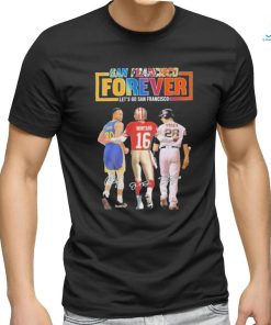 San Francisco Forever Lets Go Francisco Curry And Montana And Posey T Shirt