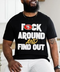 San Franciso 49ers Fuck Around And Find Out T Shirt