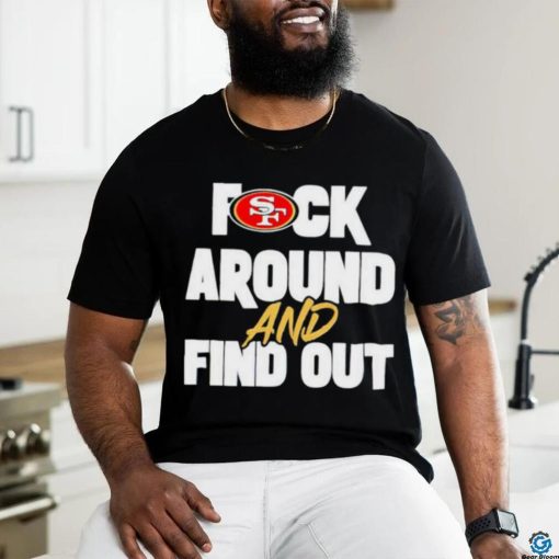 San Franciso 49ers Fuck Around And Find Out T Shirt