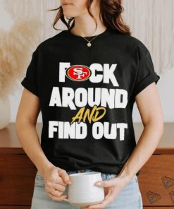 San Franciso 49ers Fuck Around And Find Out T Shirt