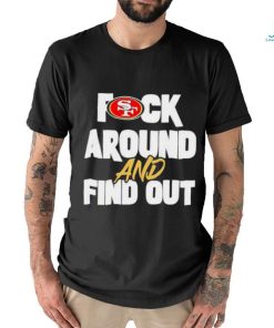 San Franciso 49ers Fuck Around And Find Out T Shirt